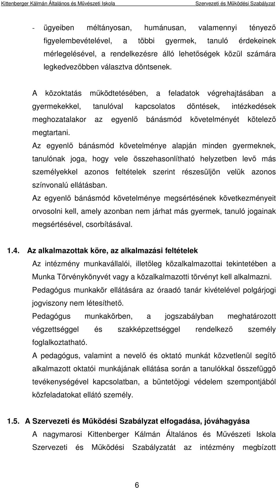 Az egyenlő bánásmód követelménye alapján minden gyermeknek, tanulónak joga, hogy vele összehasonlítható helyzetben levő más személyekkel azonos feltételek szerint részesüljön velük azonos színvonalú