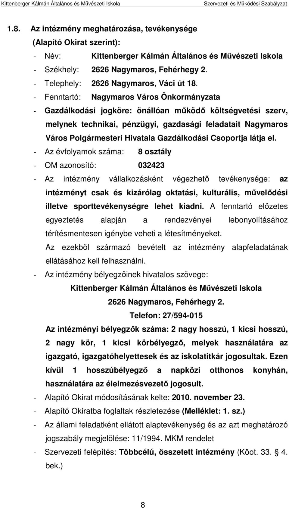 - Fenntartó: Nagymaros Város Önkormányzata - Gazdálkodási jogköre: önállóan működő költségvetési szerv, melynek technikai, pénzügyi, gazdasági feladatait Nagymaros Város Polgármesteri Hivatala