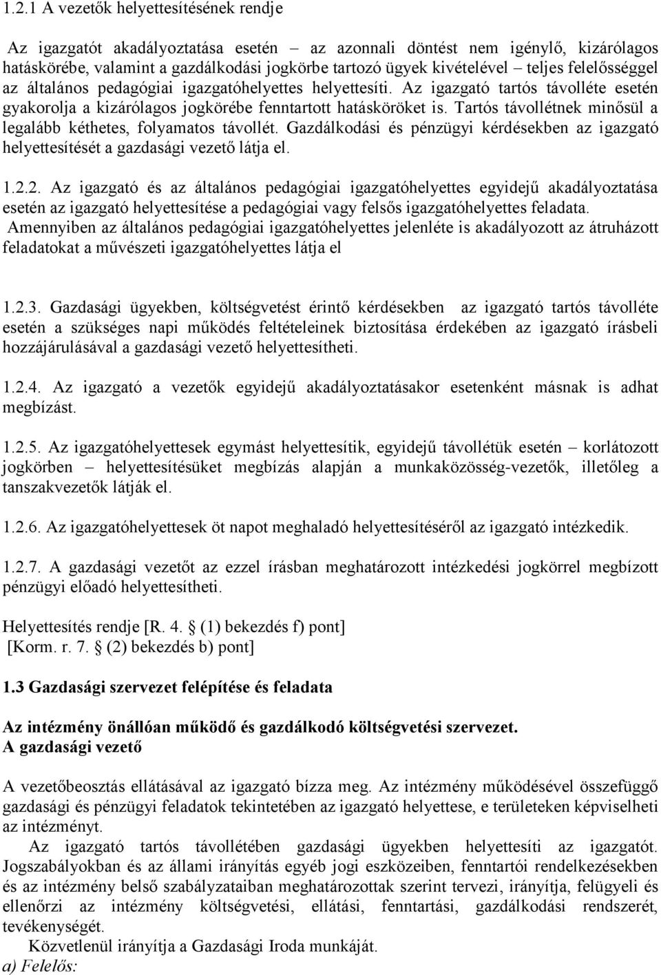 Tartós távollétnek minősül a legalább kéthetes, folyamatos távollét. Gazdálkodási és pénzügyi kérdésekben az igazgató helyettesítését a gazdasági vezető látja el. 1.2.