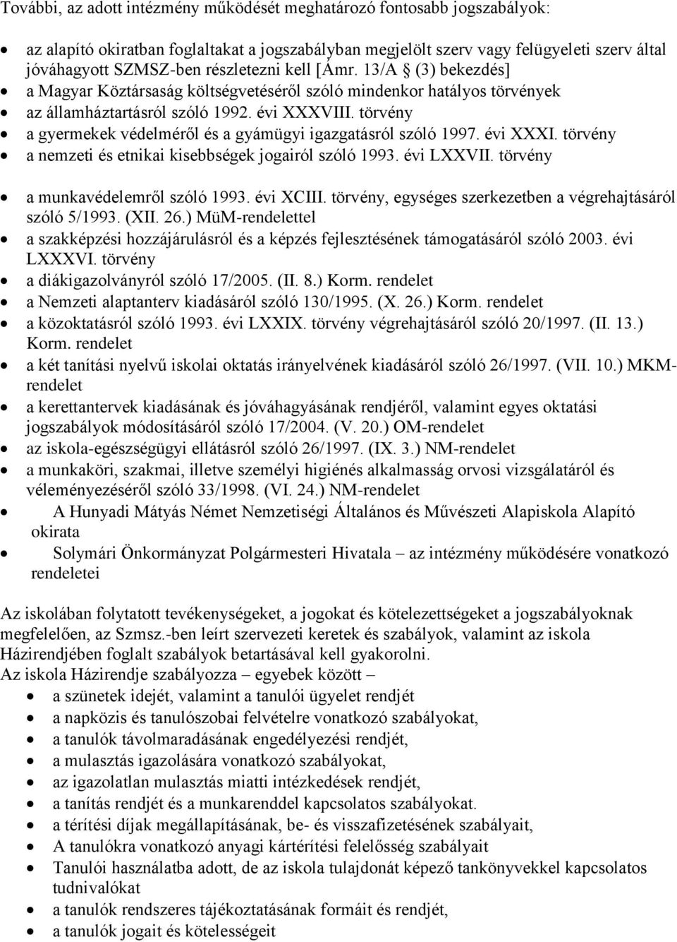 törvény a gyermekek védelméről és a gyámügyi igazgatásról szóló 1997. évi XXXI. törvény a nemzeti és etnikai kisebbségek jogairól szóló 1993. évi LXXVII. törvény a munkavédelemről szóló 1993.