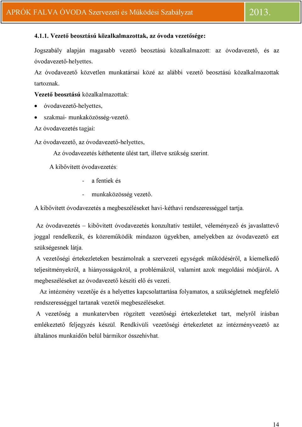 Az óvodavezetés tagjai: Az óvodavezető, az óvodavezető-helyettes, Az óvodavezetés kéthetente ülést tart, illetve szükség szerint. A kibővített óvodavezetés: - a fentiek és - munkaközösség vezető.