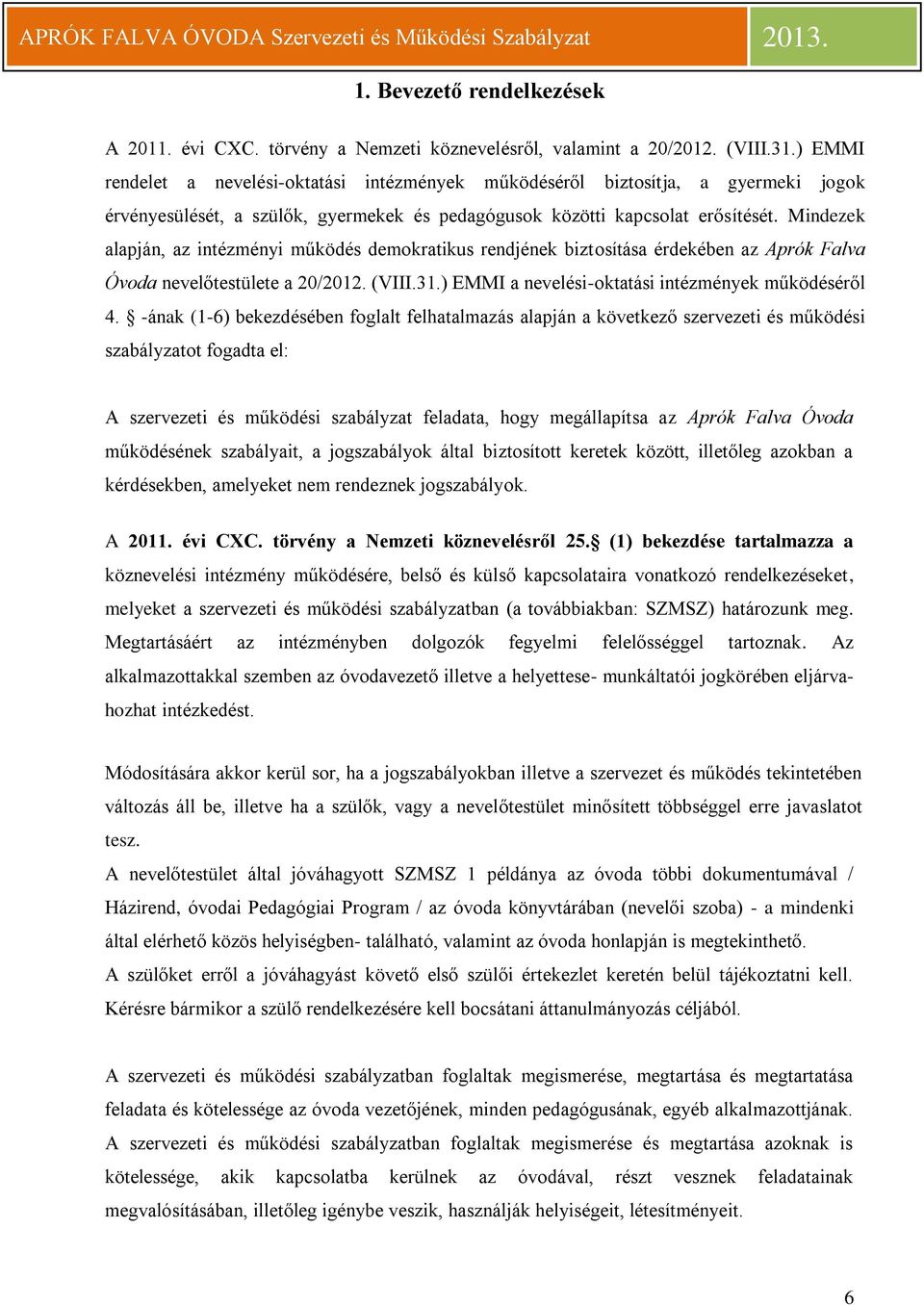 Mindezek alapján, az intézményi működés demokratikus rendjének biztosítása érdekében az Aprók Falva Óvoda nevelőtestülete a 20/2012. (VIII.31.) EMMI a nevelési-oktatási intézmények működéséről 4.