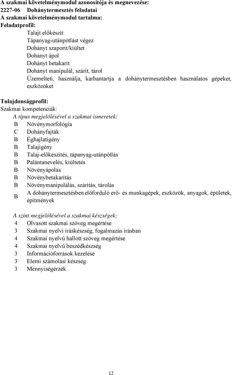 kompetenciák: A típus megjelölésével a szakmai ismeretek: B Növénymorfológia C Dohányfajták B Éghajlatigény B Talajigény B Talajelőkészítés, tápanyagutánpótlás B Palántanevelés, kiültetés B