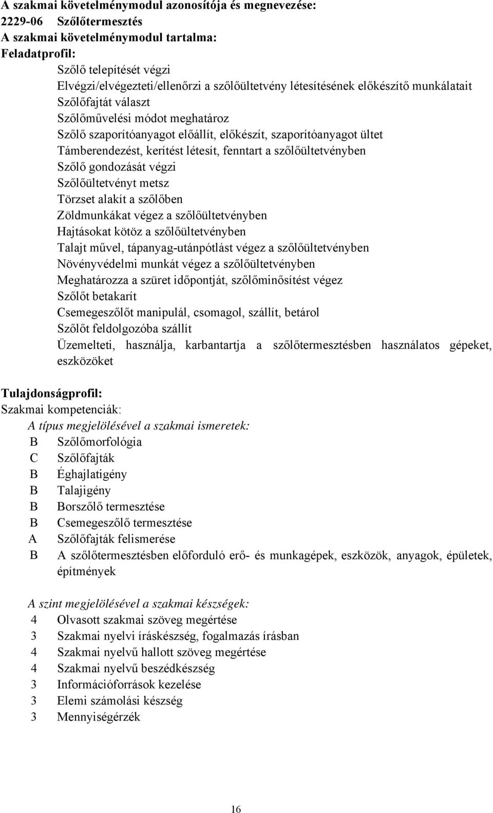 létesít, fenntart a szőlőültetvényben Szőlő gondozását végzi Szőlőültetvényt metsz Törzset alakít a szőlőben Zöldmunkákat végez a szőlőültetvényben Hajtásokat kötöz a szőlőültetvényben Talajt művel,