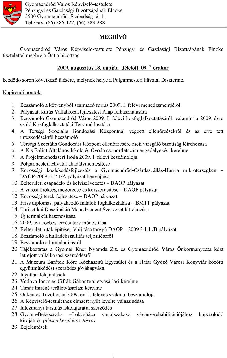 napján délelőtt 09 00 órakor kezdődő soron következő ülésére, melynek helye a Polgármesteri Hivatal Díszterme. Napirendi pontok: 1. Beszámoló a kötvényből származó forrás 2009. I.