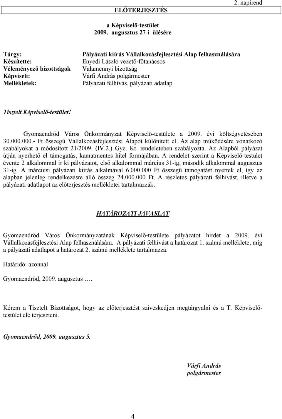 bizottság Várfi András polgármester Pályázati felhívás, pályázati adatlap Tisztelt Képviselő-testület! Gyomaendrőd Város Önkormányzat Képviselő-testülete a 2009. évi költségvetésében 30.000.