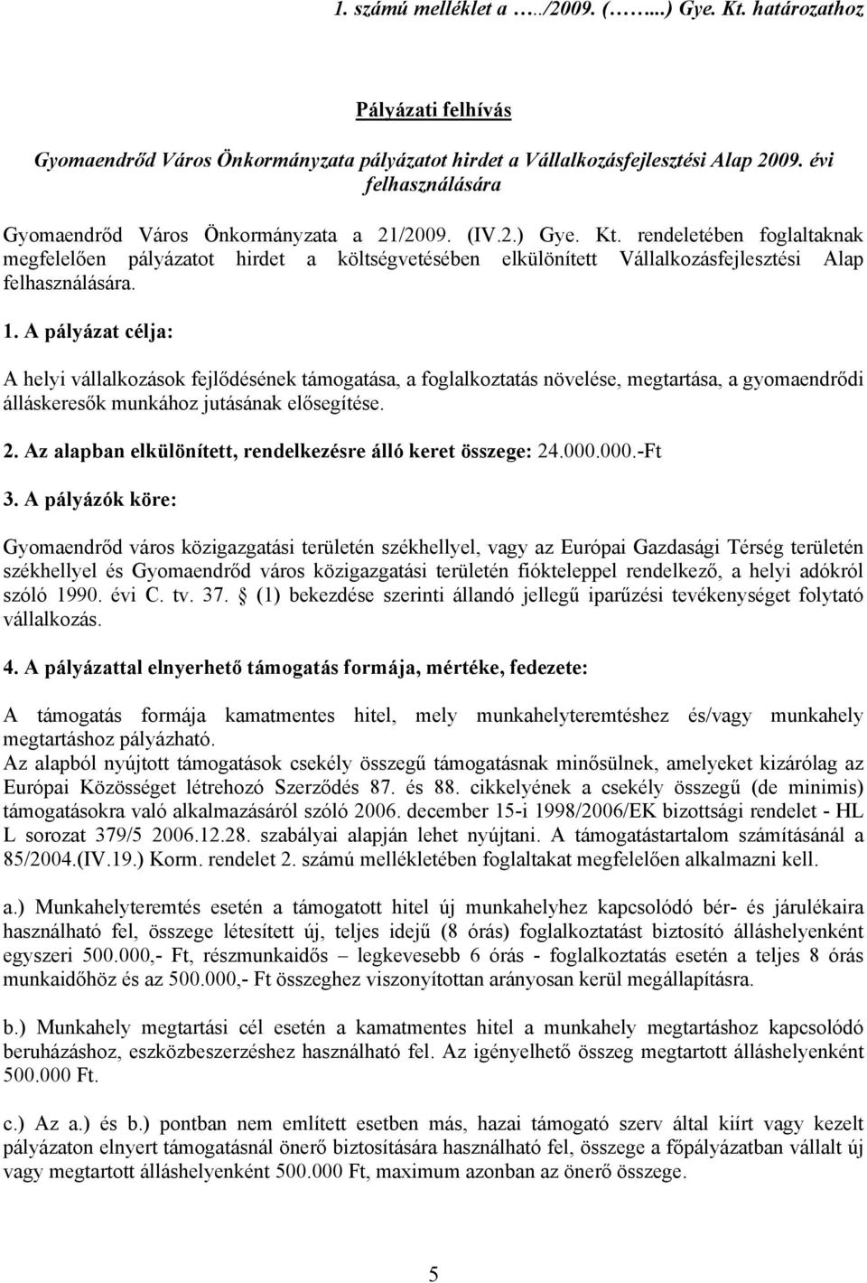 rendeletében foglaltaknak megfelelően pályázatot hirdet a költségvetésében elkülönített Vállalkozásfejlesztési Alap felhasználására. 1.