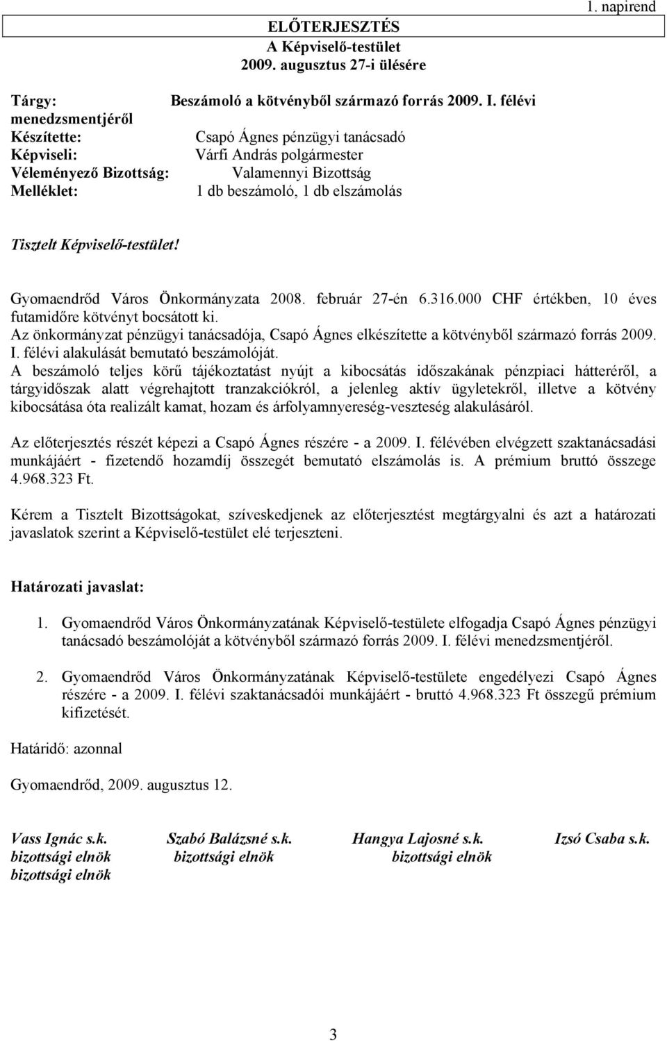 Képviselő-testület! Gyomaendrőd Város Önkormányzata 2008. február 27-én 6.316.000 CHF értékben, 10 éves futamidőre kötvényt bocsátott ki.