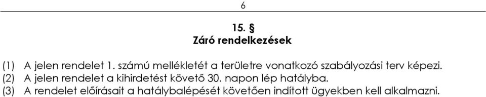 (2) A jelen rendelet a kihirdetést követő 30. napon lép hatályba.