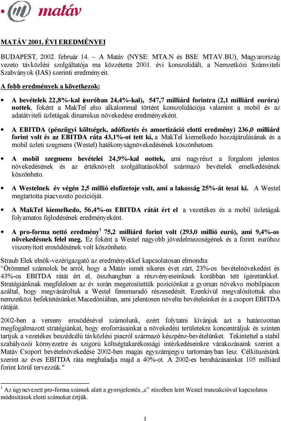 A fobb eredmények a következok: A bevételek 22,8%-kal (euróban 24,4%-kal), 547,7 milliárd forintra (2,1 milliárd euróra) nottek, foként a MakTel elso alkalommal történt konszolidációja valamint a