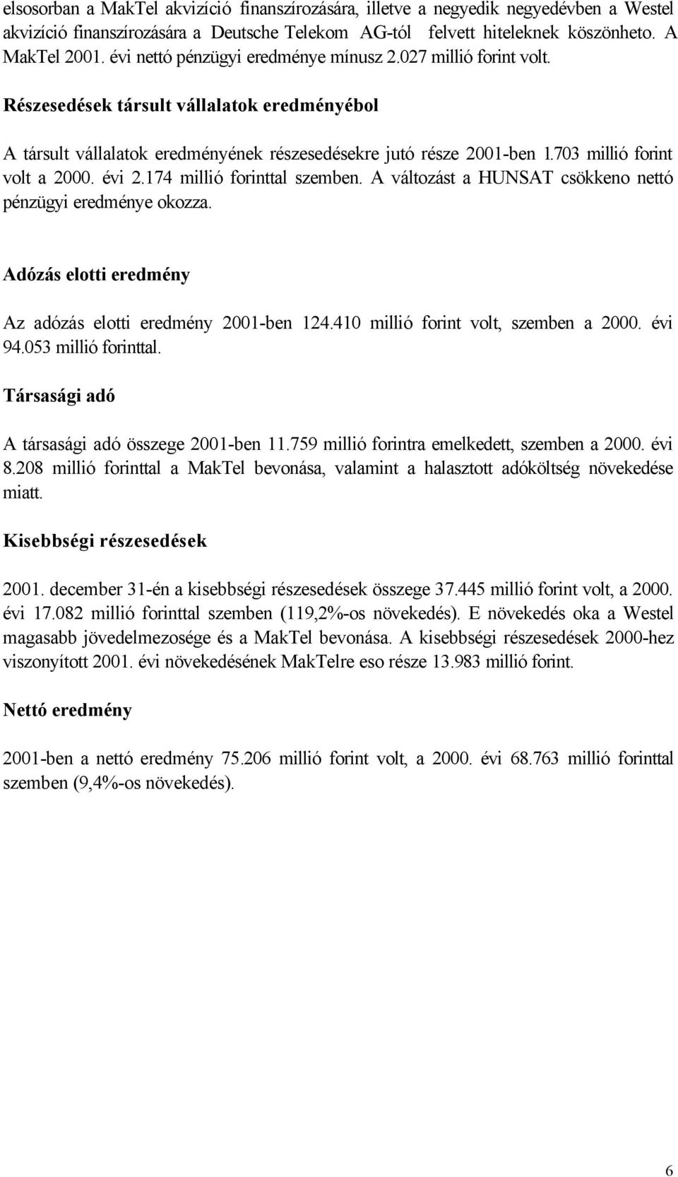 703 millió forint volt a 2000. évi 2.174 millió forinttal szemben. A változást a HUNSAT csökkeno nettó pénzügyi eredménye okozza. Adózás elotti eredmény Az adózás elotti eredmény 2001-ben 124.