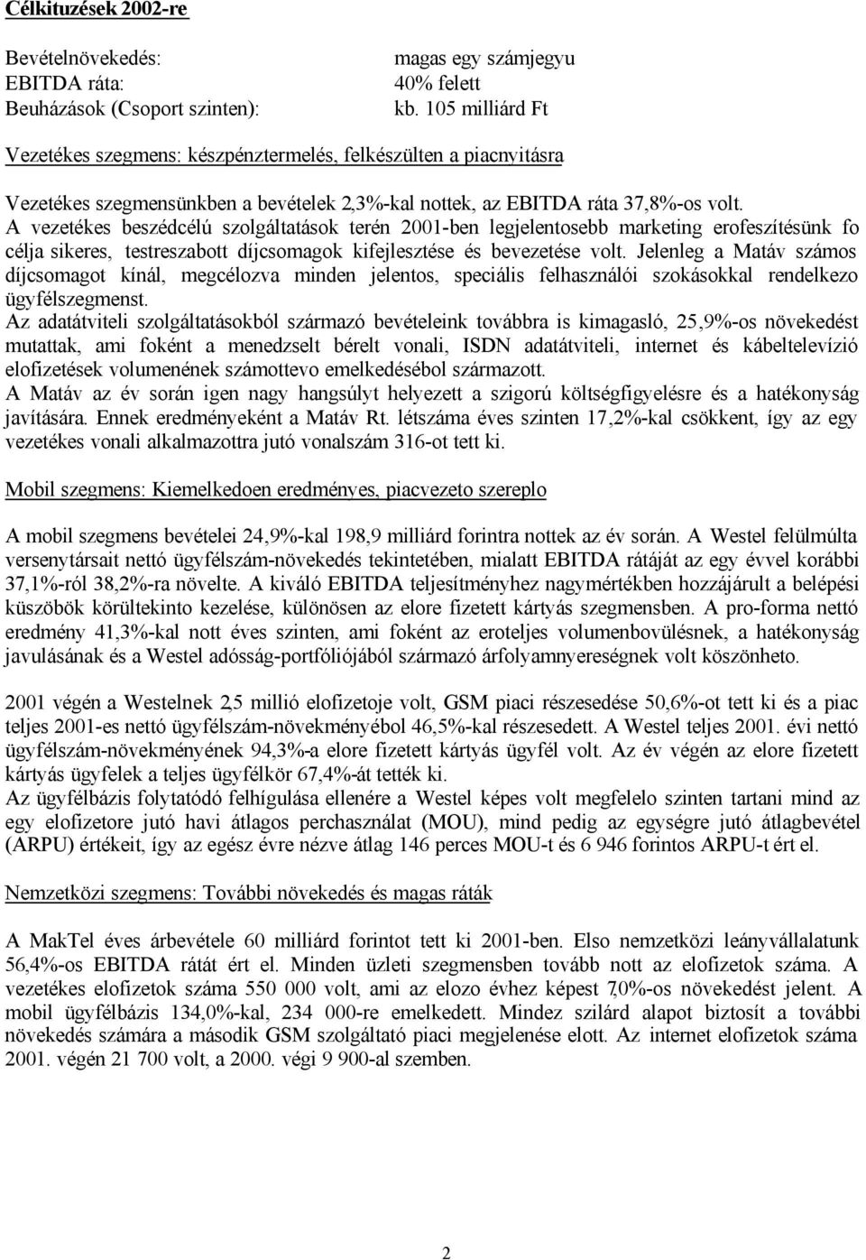 A vezetékes beszédcélú szolgáltatások terén 2001-ben legjelentosebb marketing erofeszítésünk fo célja sikeres, testreszabott díjcsomagok kifejlesztése és bevezetése volt.