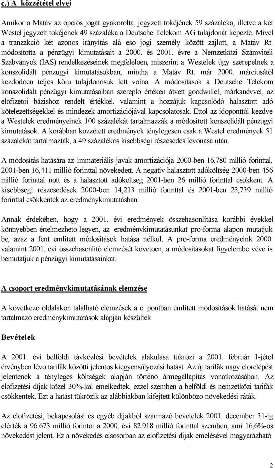 évre a Nemzetközi Számviteli Szabványok (IAS) rendelkezéseinek megfeleloen, miszerint a Westelek úgy szerepelnek a konszolidált pénzügyi kimutatásokban, mintha a Matáv Rt. már 2000.