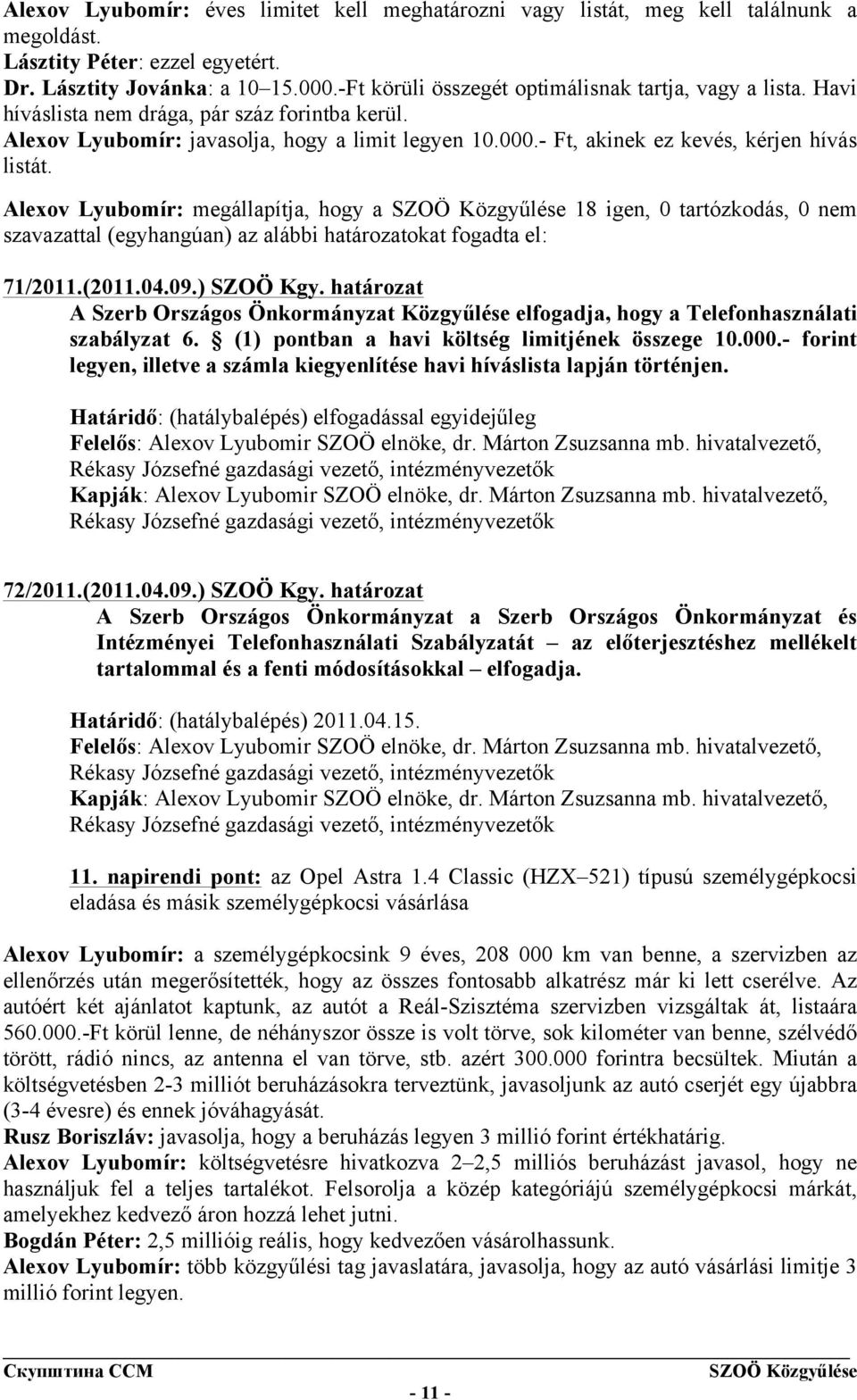 - Ft, akinek ez kevés, kérjen hívás listát. Alexov Lyubomír: megállapítja, hogy a 18 igen, 0 tartózkodás, 0 nem szavazattal (egyhangúan) az alábbi határozatokat fogadta el: 71/2011.(2011.04.09.