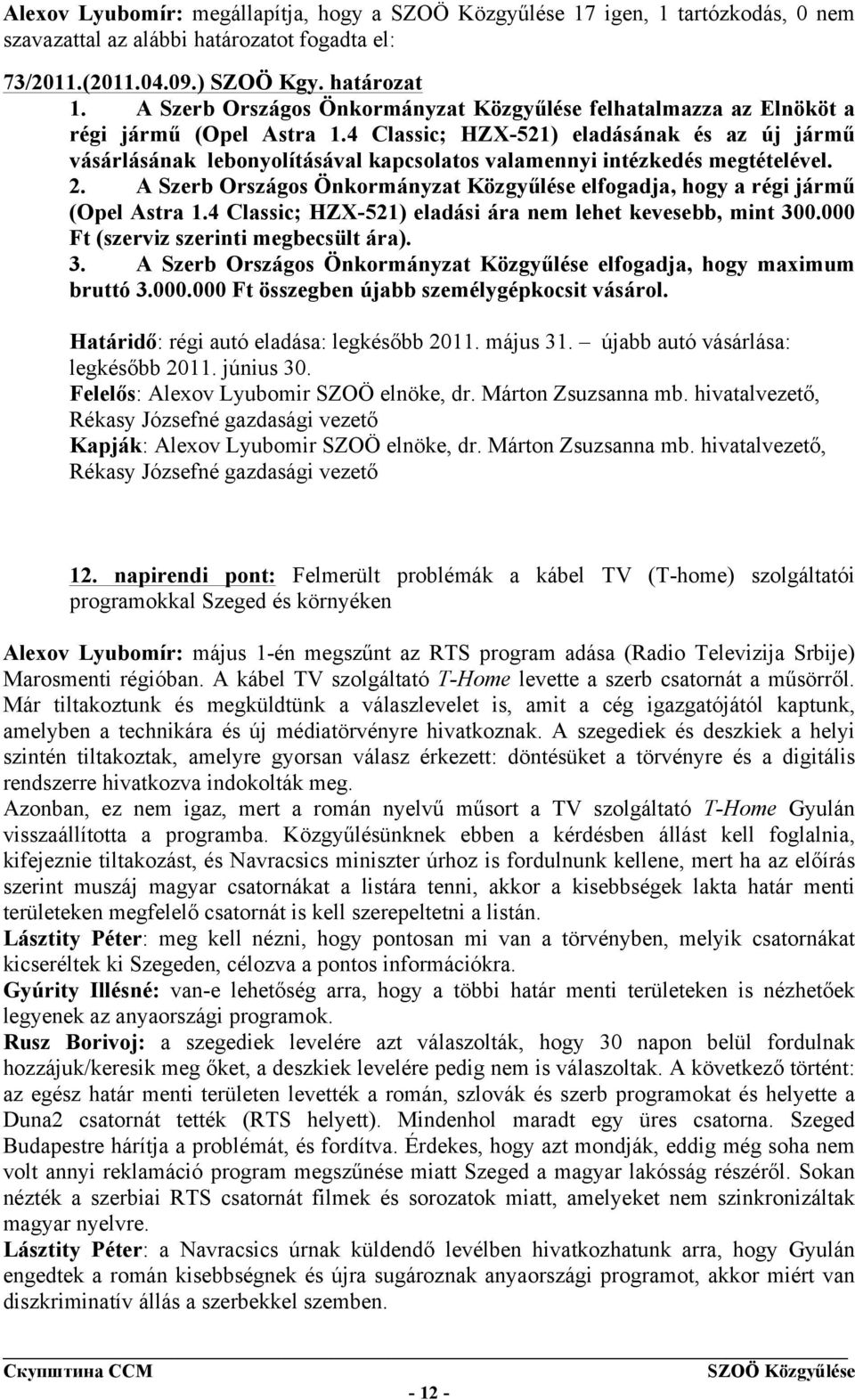 4 Classic; HZX-521) eladásának és az új jármű vásárlásának lebonyolításával kapcsolatos valamennyi intézkedés megtételével. 2.