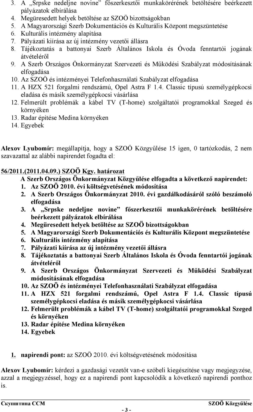 Tájékoztatás a battonyai Szerb Általános Iskola és Óvoda fenntartói jogának átvételéről 9. A Szerb Országos Önkormányzat Szervezeti és Működési Szabályzat módosításának elfogadása 10.