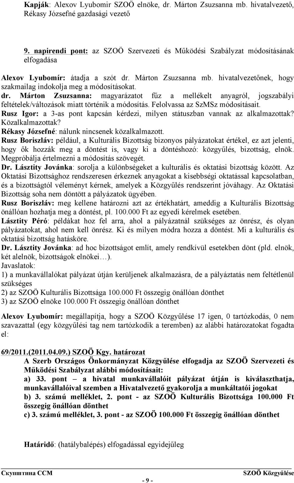 Márton Zsuzsanna: magyarázatot fűz a mellékelt anyagról, jogszabályi feltételek/változások miatt történik a módosítás. Felolvassa az SzMSz módosításait.