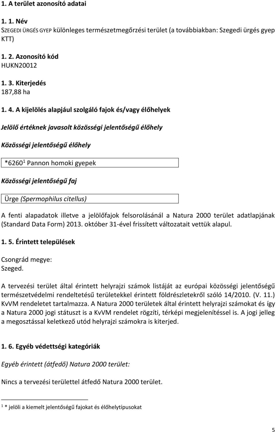 (Spermophilus citellus) A fenti alapadatok illetve a jelölőfajok felsorolásánál a Natura 2000 terület adatlapjának (Standard Data Form) 2013. október 31-ével frissített változatait vettük alapul. 1.