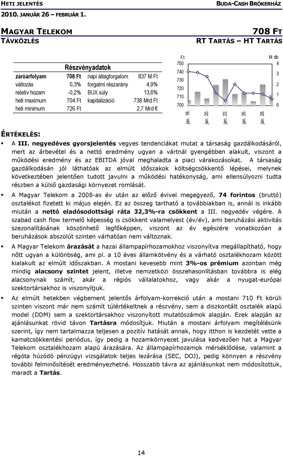 negyedéves gyorsjelentés vegyes tendenciákat mutat a társaság gazdálkodásáról, mert az árbevétel és a nettó eredmény ugyan a vártnál gyengébben alakult, viszont a működési eredmény és az EBITDA jóval