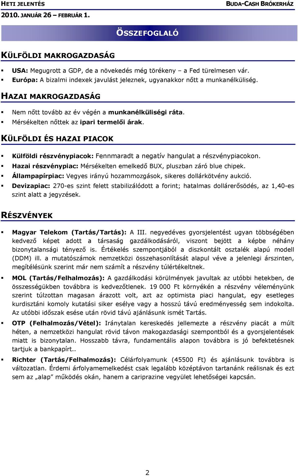 KÜLFÖLDI ÉS HAZAI PIACOK Külföldi részvénypiacok: Fennmaradt a negatív hangulat a részvénypiacokon. Hazai részvénypiac: Mérsékelten emelkedő BUX, pluszban záró blue chipek.