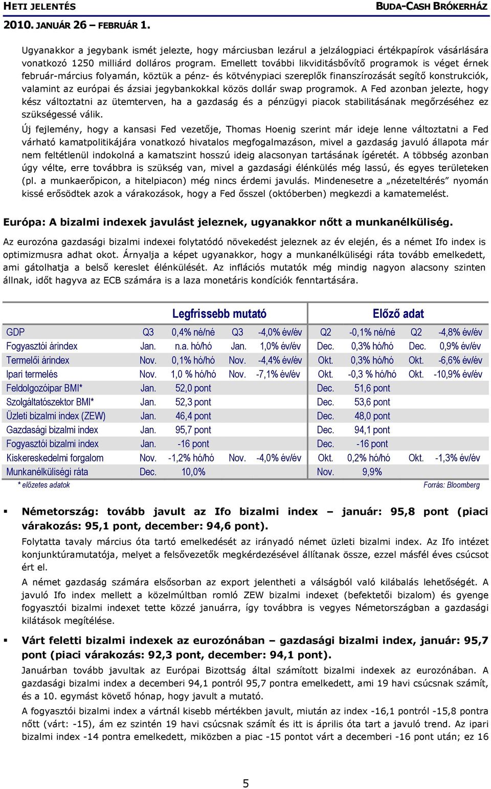 jegybankokkal közös dollár swap programok. A Fed azonban jelezte, hogy kész változtatni az ütemterven, ha a gazdaság és a pénzügyi piacok stabilitásának megőrzéséhez ez szükségessé válik.