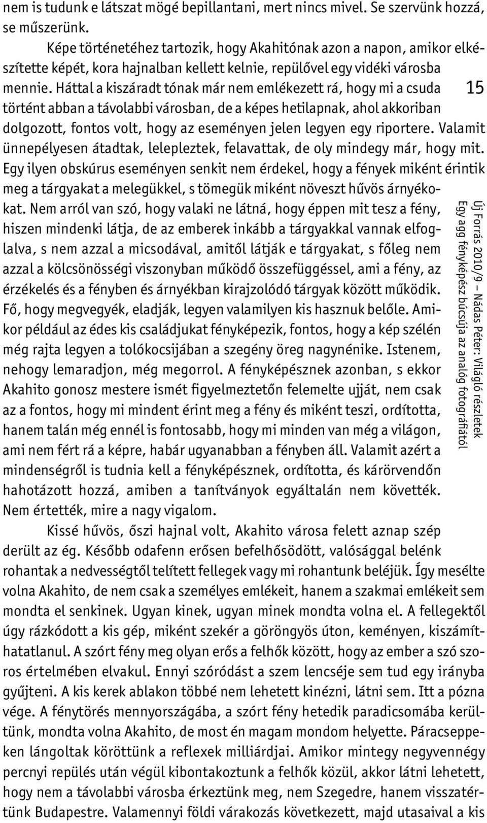 Háttal a kiszáradt tónak már nem emlékezett rá, hogy mi a csuda 1 5 történt abban a távolabbi városban, de a képes hetilapnak, ahol akkoriban dolgozott, fontos volt, hogy az eseményen jelen legyen