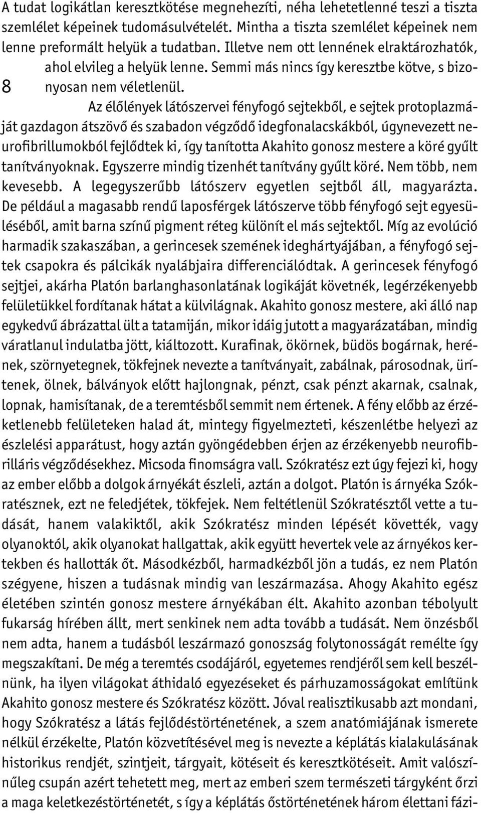 8 Az élőlények látószervei fényfogó sejtekből, e sejtek protoplazmáját gazdagon átszövő és szabadon végződő idegfonalacskákból, úgynevezett neurofibrillumokból fejlődtek ki, így tanította Akahito