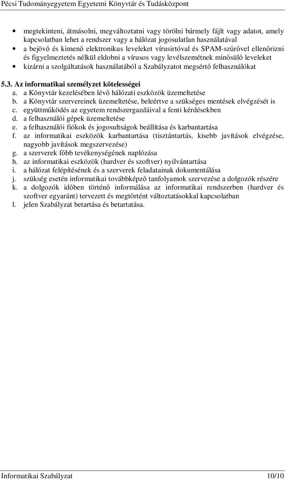 felhasználókat 5.3. Az informatikai személyzet kötelességei a. a Könyvtár kezelésében lévő hálózati eszközök üzemeltetése b.