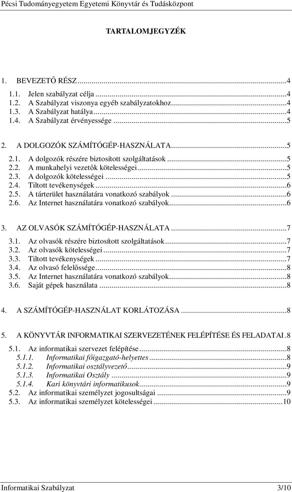 5. A tárterület használatára vonatkozó szabályok...6 2.6. Az Internet használatára vonatkozó szabályok...6 3. AZ OLVASÓK SZÁMÍTÓGÉP-HASZNÁLATA...7 3.1. Az olvasók részére biztosított szolgáltatások.