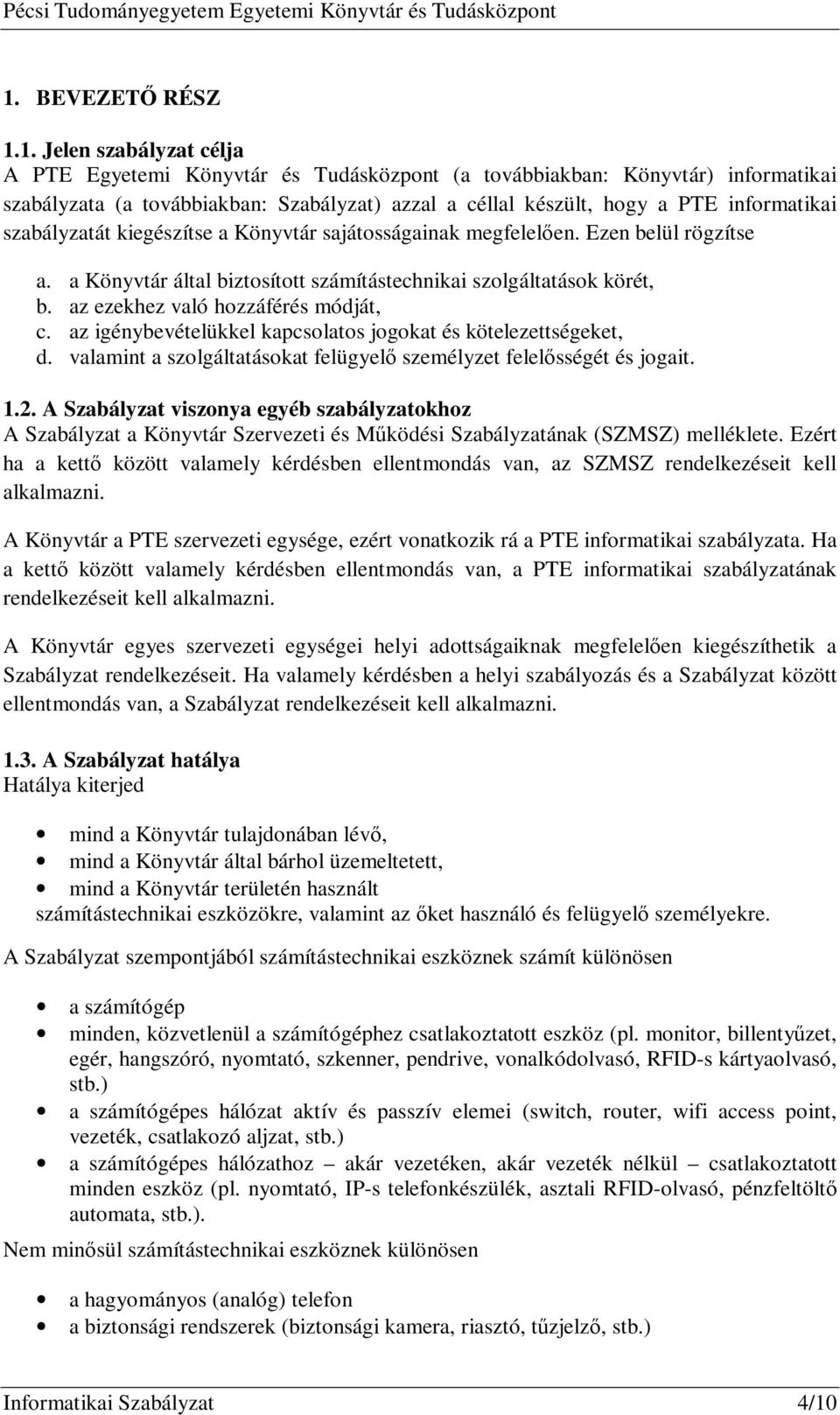 az ezekhez való hozzáférés módját, c. az igénybevételükkel kapcsolatos jogokat és kötelezettségeket, d. valamint a szolgáltatásokat felügyelő személyzet felelősségét és jogait. 1.2.