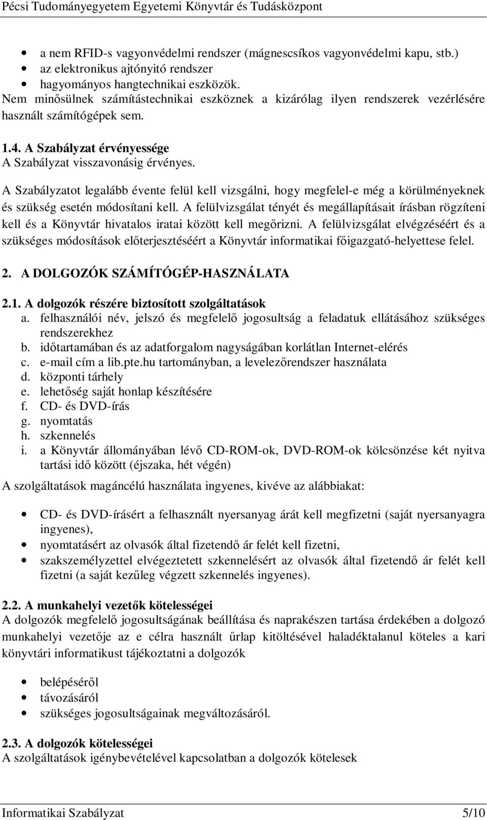 A Szabályzatot legalább évente felül kell vizsgálni, hogy megfelel-e még a körülményeknek és szükség esetén módosítani kell.