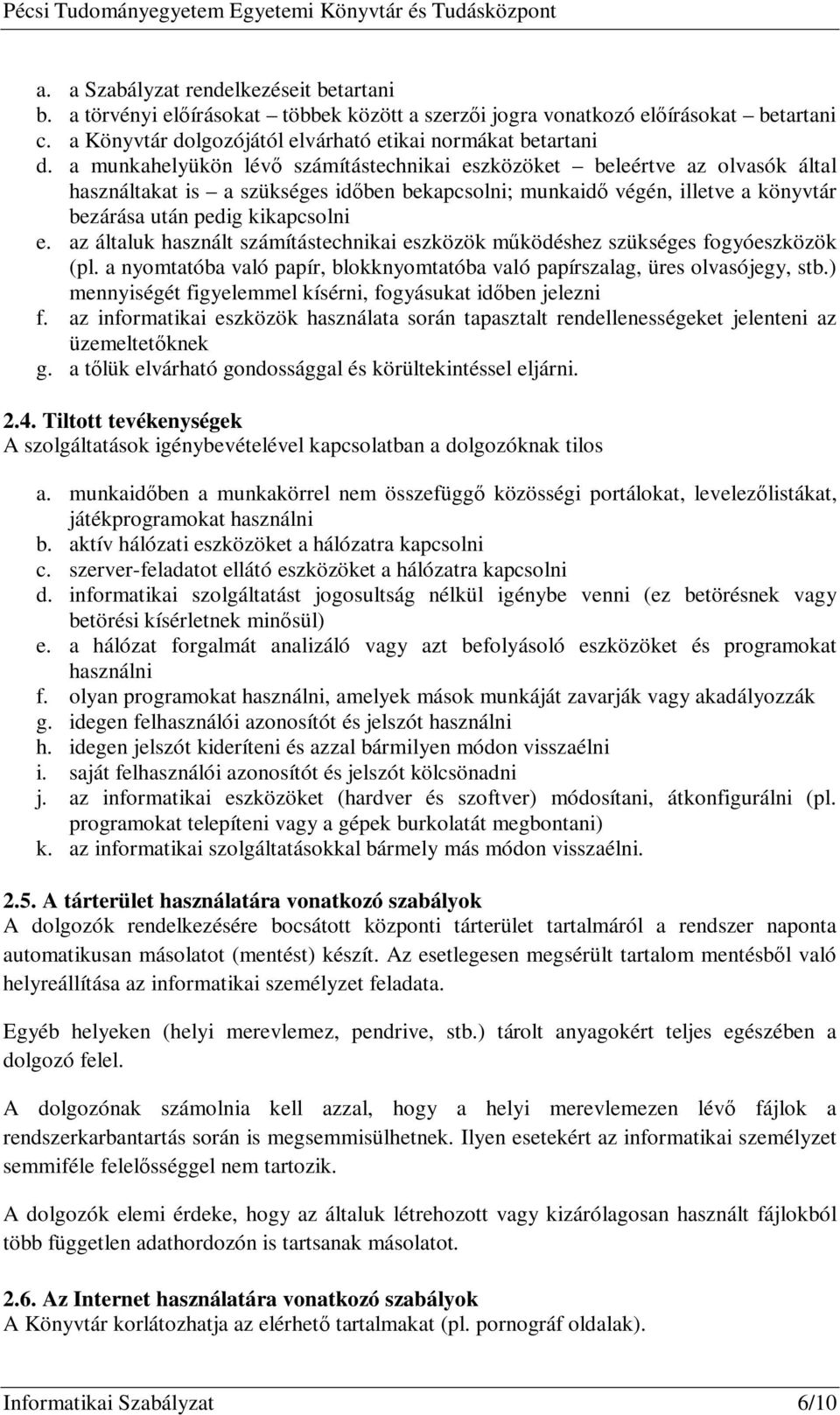 az általuk használt számítástechnikai eszközök működéshez szükséges fogyóeszközök (pl. a nyomtatóba való papír, blokknyomtatóba való papírszalag, üres olvasójegy, stb.