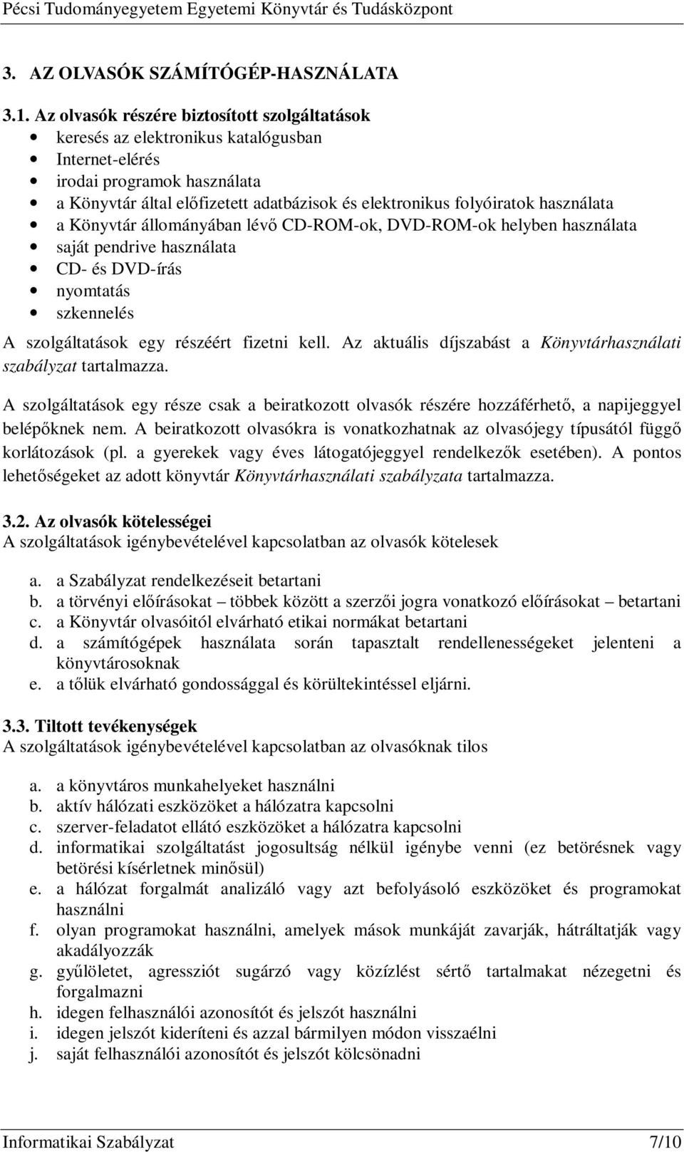 használata a Könyvtár állományában lévő CD-ROM-ok, DVD-ROM-ok helyben használata saját pendrive használata CD- és DVD-írás nyomtatás szkennelés A szolgáltatások egy részéért fizetni kell.