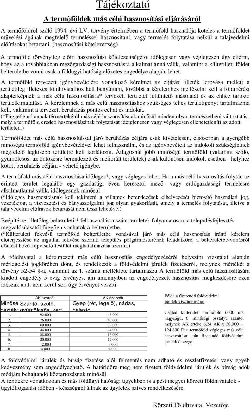 (hasznosítási kötelezettség) A termőföld törvényileg előírt hasznosítási kötelezettségétől időlegesen vagy véglegesen úgy eltérni, hogy az a továbbiakban mezőgazdasági hasznosításra alkalmatlanná