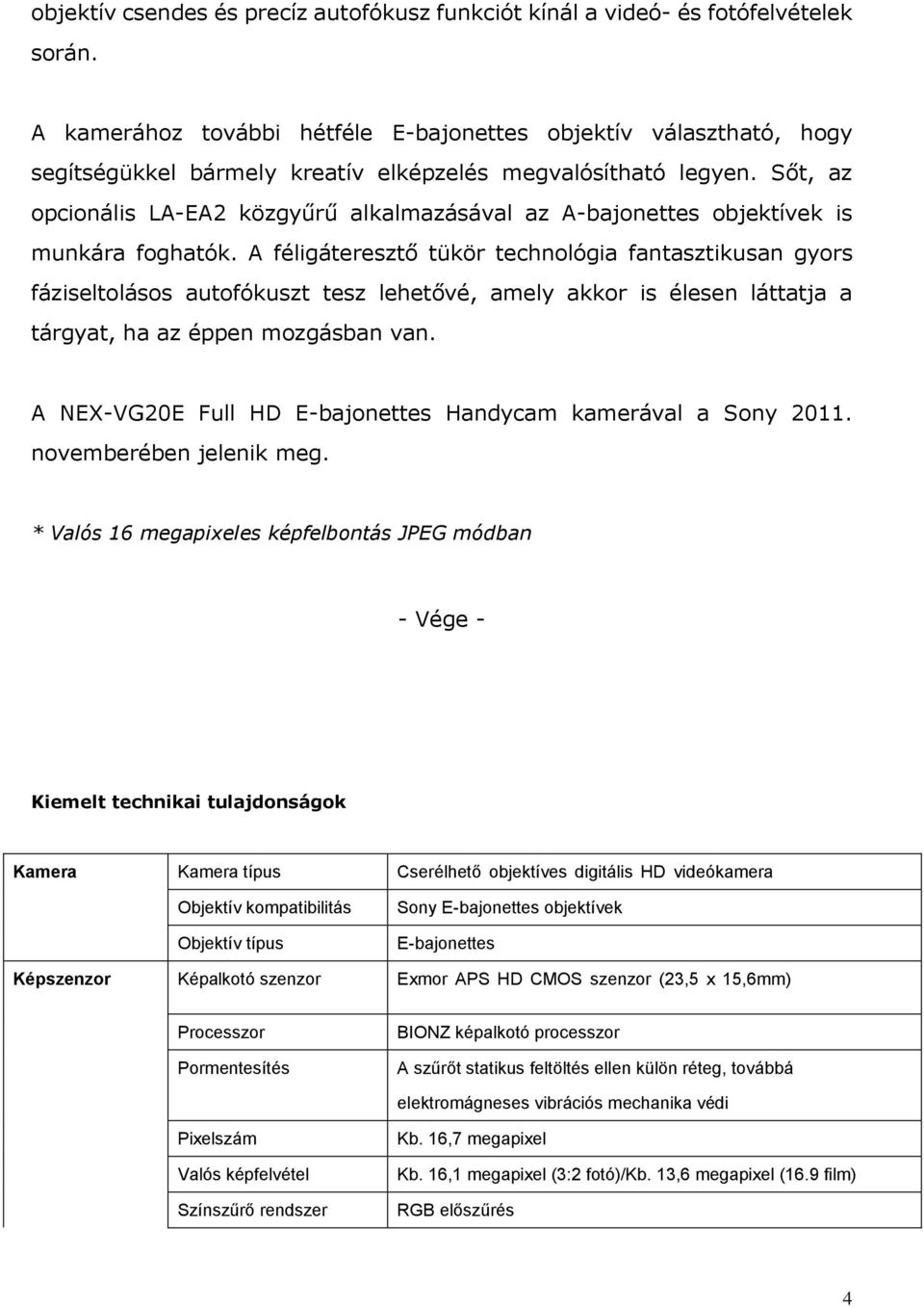 Sőt, az opcionális LA-EA2 közgyűrű alkalmazásával az A-bajonettes objektívek is munkára foghatók.