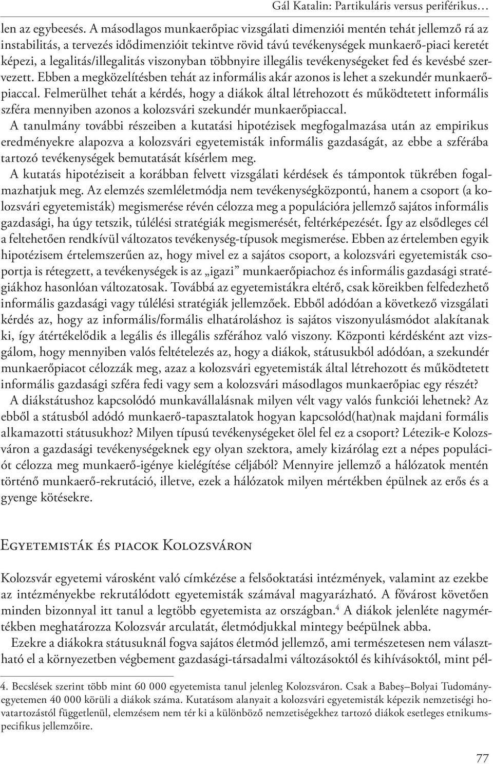 legalitás/illegalitás viszonyban többnyire illegális tevékenységeket fed és kevésbé szervezett. Ebben a megközelítésben tehát az informális akár azonos is lehet a szekundér munkaerőpiaccal.