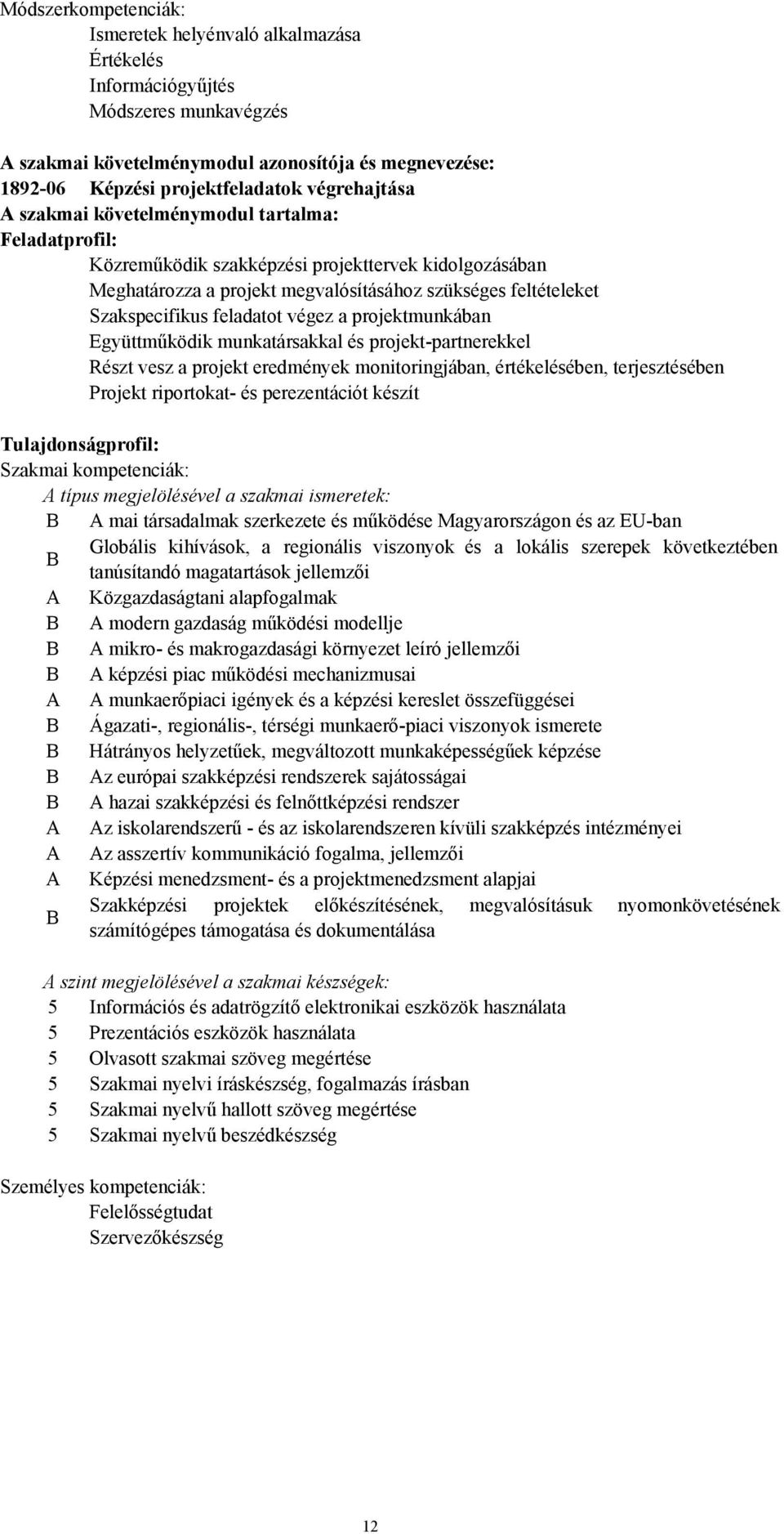 feladatot végez a projektmunkában Együttműködik munkatársakkal és projekt-partnerekkel Részt vesz a projekt eredmények monitoringjában, értékelésében, terjesztésében Projekt riportokat- és