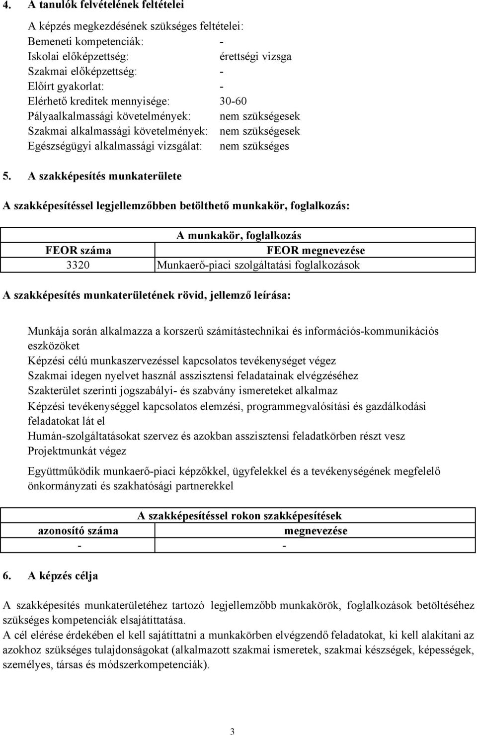 A szakképesítés munkaterülete A szakképesítéssel legjellemzőbben betölthető munkakör, foglalkozás: A munkakör, foglalkozás FEOR száma FEOR megnevezése 3320 Munkaerő-piaci szolgáltatási foglalkozások