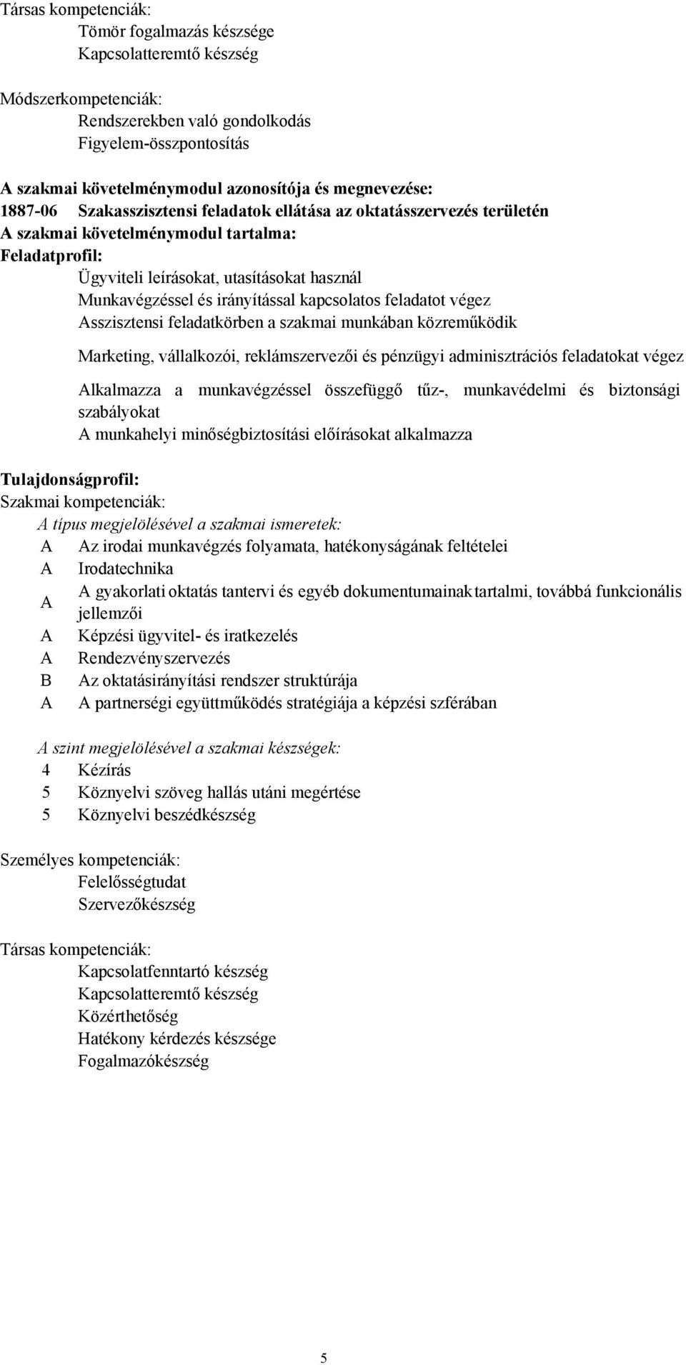 irányítással kapcsolatos feladatot végez Asszisztensi feladatkörben a szakmai munkában közreműködik Marketing, vállalkozói, reklámszervezői és pénzügyi adminisztrációs feladatokat végez Alkalmazza a