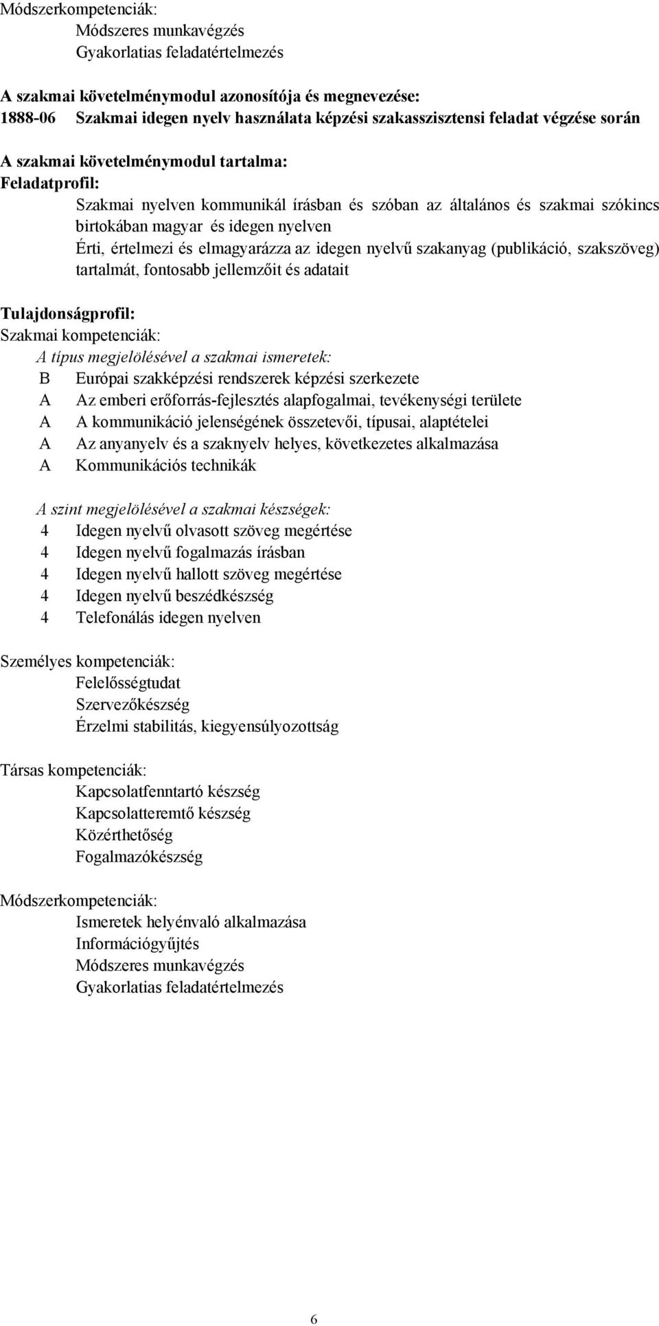 értelmezi és elmagyarázza az idegen nyelvű szakanyag (publikáció, szakszöveg) tartalmát, fontosabb jellemzőit és adatait Tulajdonságprofil: Szakmai kompetenciák: A típus megjelölésével a szakmai