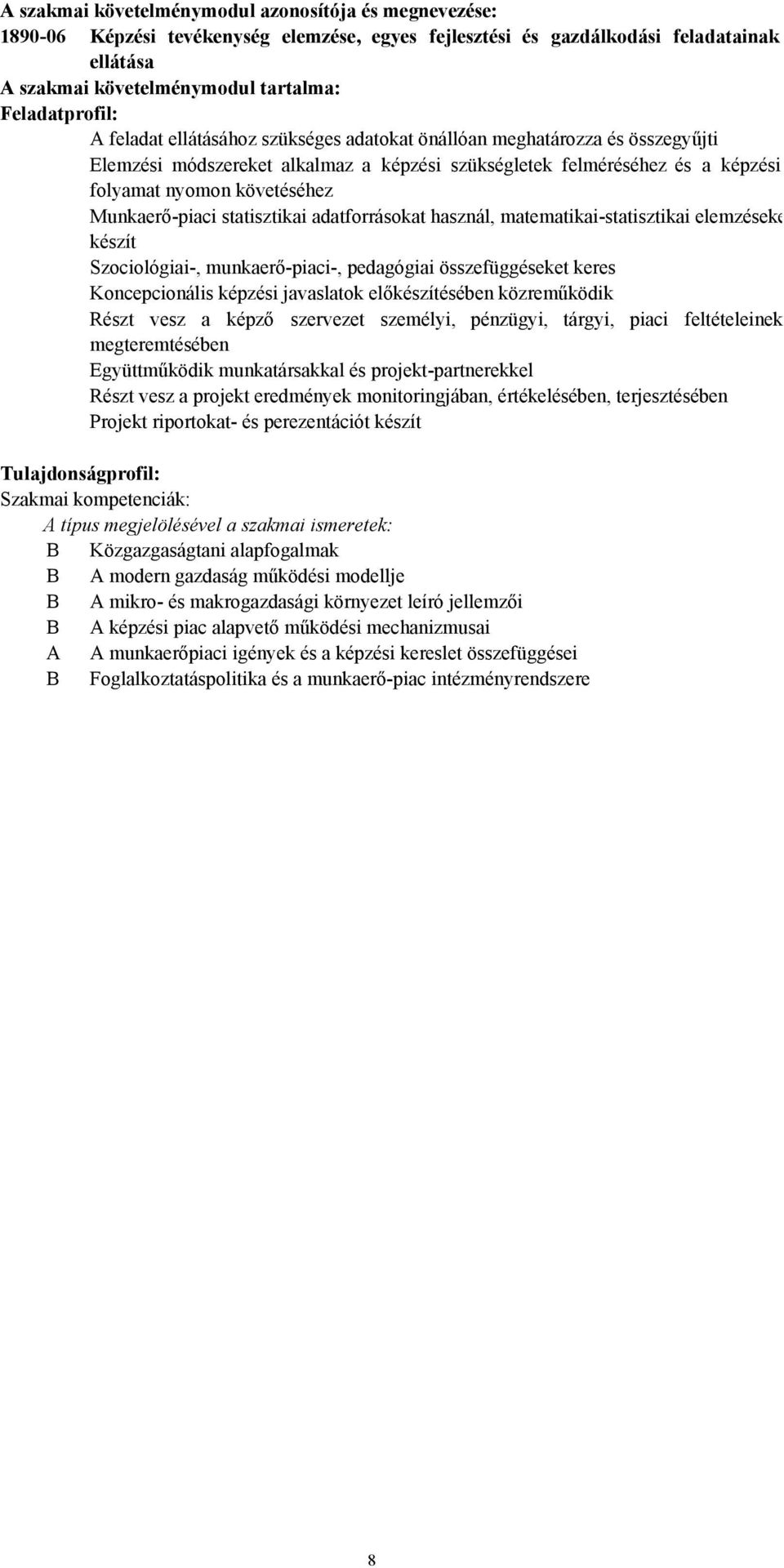 Munkaerő-piaci statisztikai adatforrásokat használ, matematikai-statisztikai elemzéseke készít Szociológiai-, munkaerő-piaci-, pedagógiai összefüggéseket keres Koncepcionális képzési javaslatok