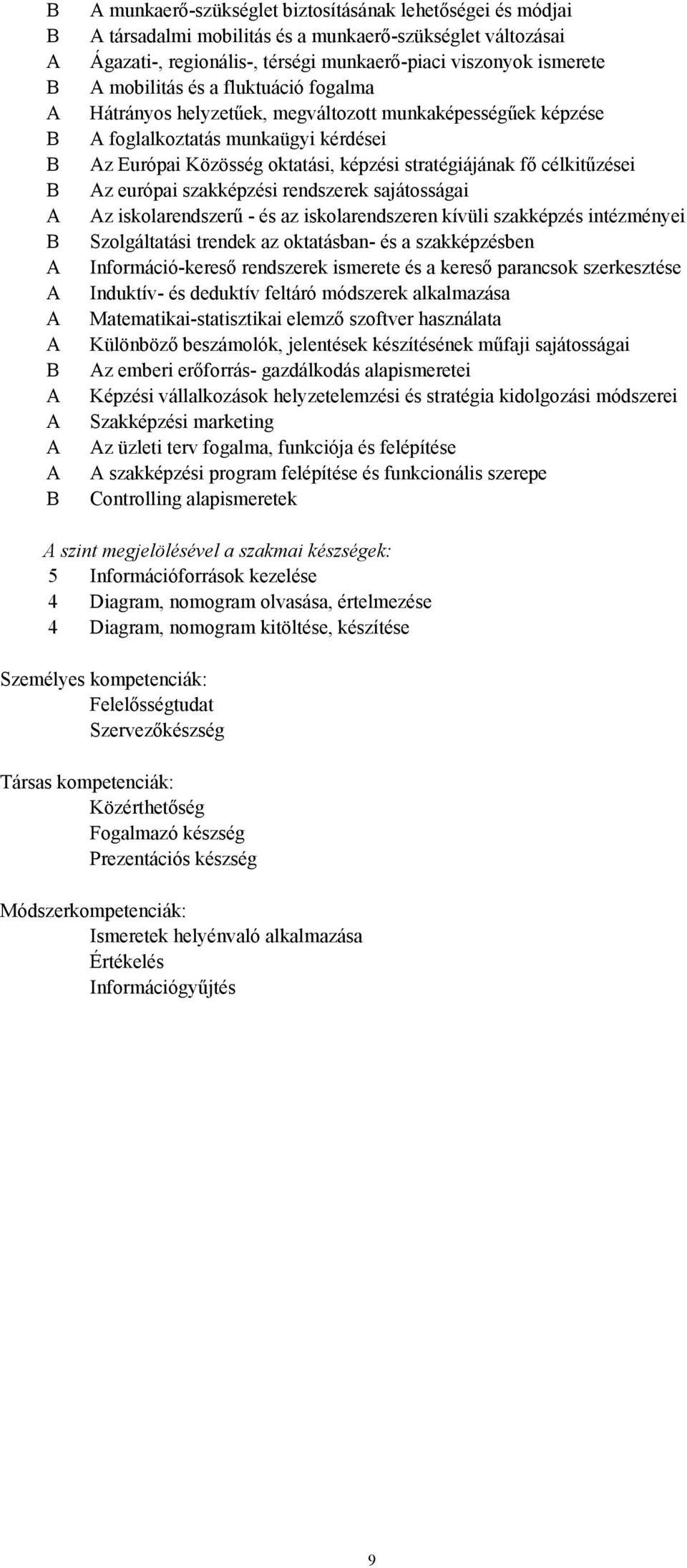 képzési stratégiájának fő célkitűzései Az európai szakképzési rendszerek sajátosságai Az iskolarendszerű - és az iskolarendszeren kívüli szakképzés intézményei Szolgáltatási trendek az oktatásban- és