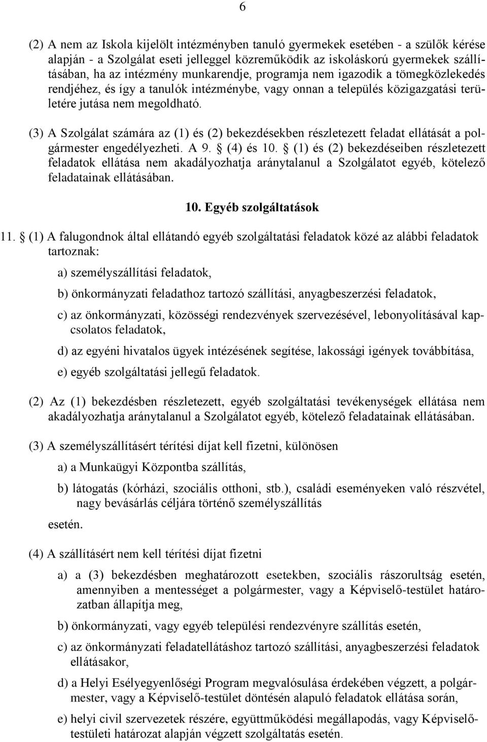 (3) A Szolgálat számára az (1) és (2) bekezdésekben részletezett feladat ellátását a polgármester engedélyezheti. A 9. (4) és 10.