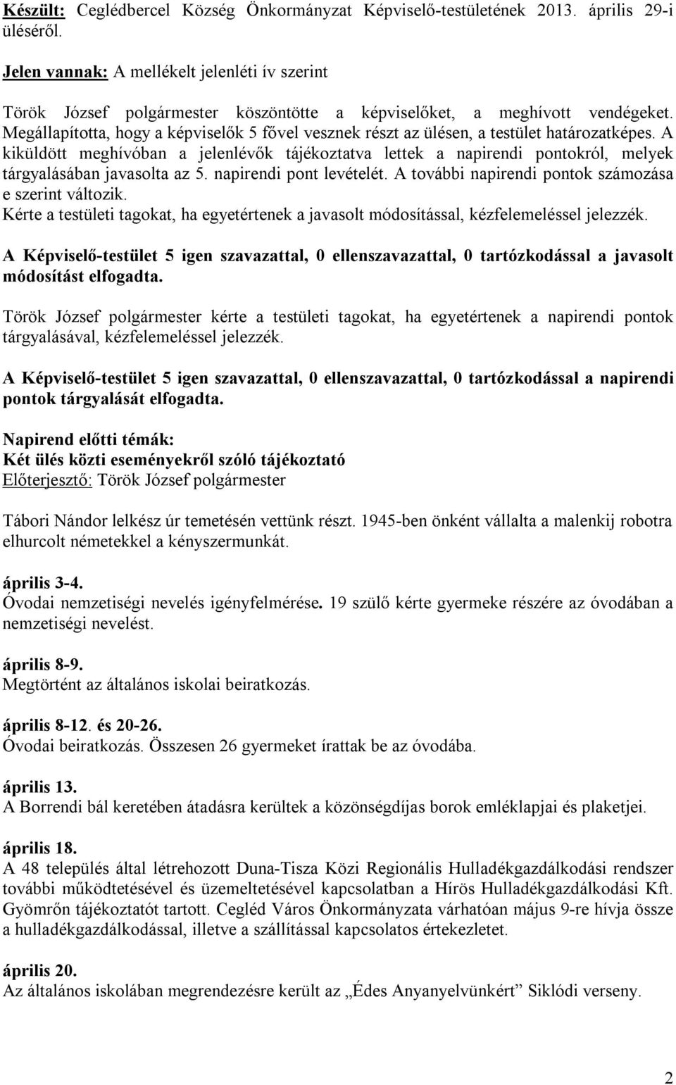 Megállapította, hogy a képviselők 5 fővel vesznek részt az ülésen, a testület határozatképes.