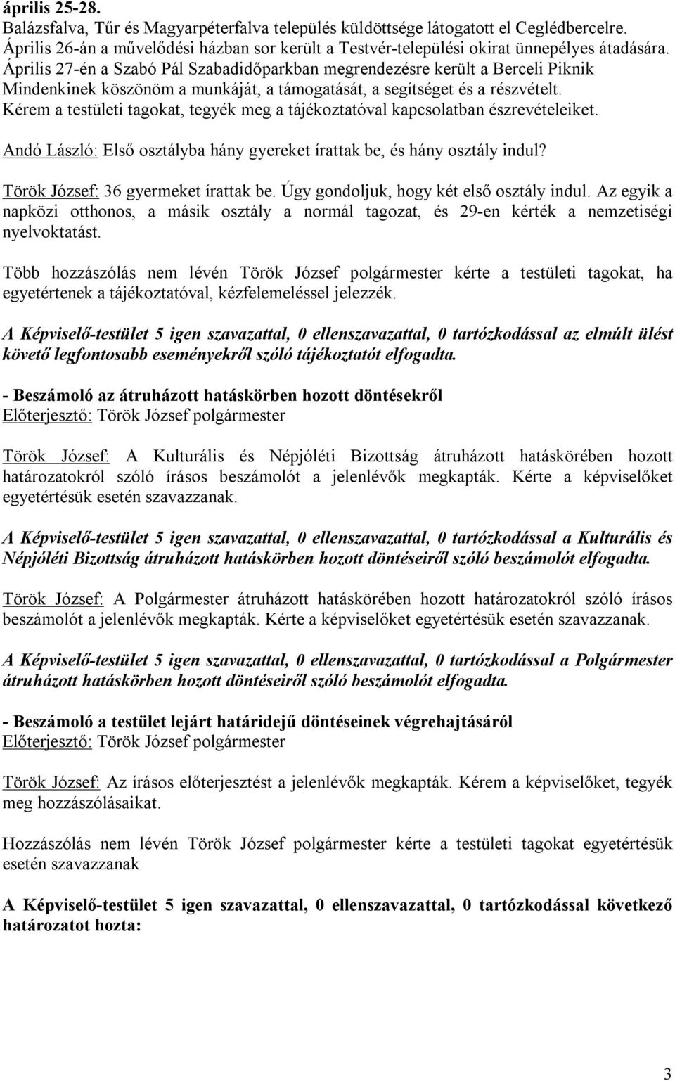 Kérem a testületi tagokat, tegyék meg a tájékoztatóval kapcsolatban észrevételeiket. Andó László: Első osztályba hány gyereket írattak be, és hány osztály indul? Török József: 36 gyermeket írattak be.