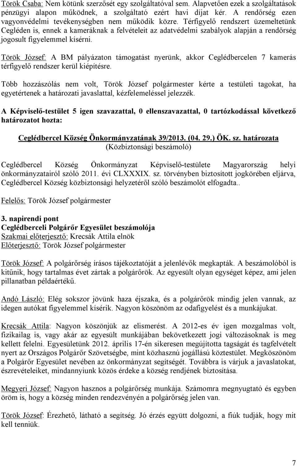 Térfigyelő rendszert üzemeltetünk Cegléden is, ennek a kameráknak a felvételeit az adatvédelmi szabályok alapján a rendőrség jogosult figyelemmel kísérni.