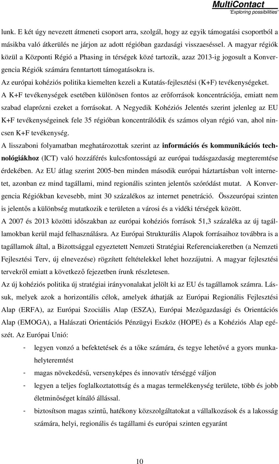 Az európai kohéziós politika kiemelten kezeli a Kutatás-fejlesztési (K+F) tevékenységeket.