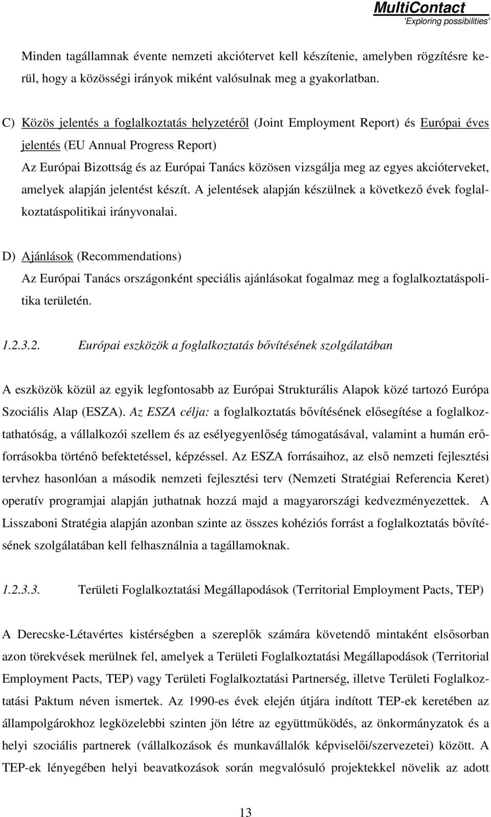 akcióterveket, amelyek alapján jelentést készít. A jelentések alapján készülnek a következı évek foglalkoztatáspolitikai irányvonalai.