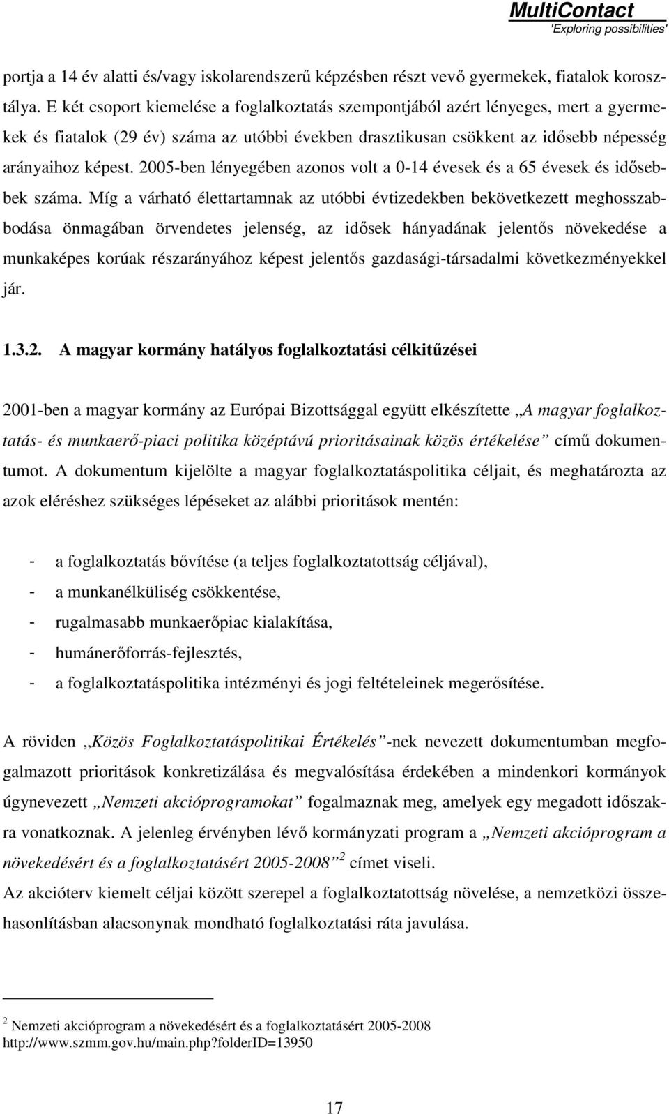 2005-ben lényegében azonos volt a 0-14 évesek és a 65 évesek és idısebbek száma.