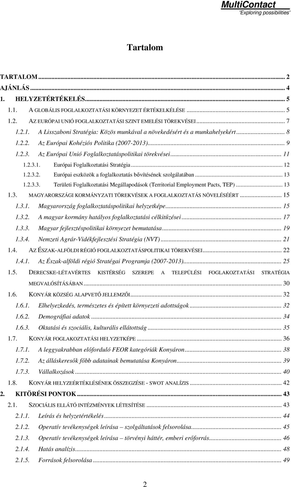 .. 13 1.2.3.3. Területi Foglalkoztatási Megállapodások (Territorial Employment Pacts, TEP)... 13 1.3. MAGYARORSZÁGI KORMÁNYZATI TÖREKVÉSEK A FOGLALKOZTATÁS NÖVELÉSÉÉRT... 15 1.3.1. Magyarország foglalkoztatáspolitikai helyzetképe.